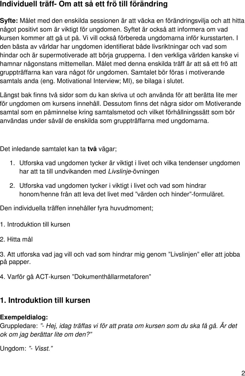 I den bästa av världar har ungdomen identifierat både livsriktningar och vad som hindar och är supermotiverade att börja grupperna. I den verkliga världen kanske vi hamnar någonstans mittemellan.