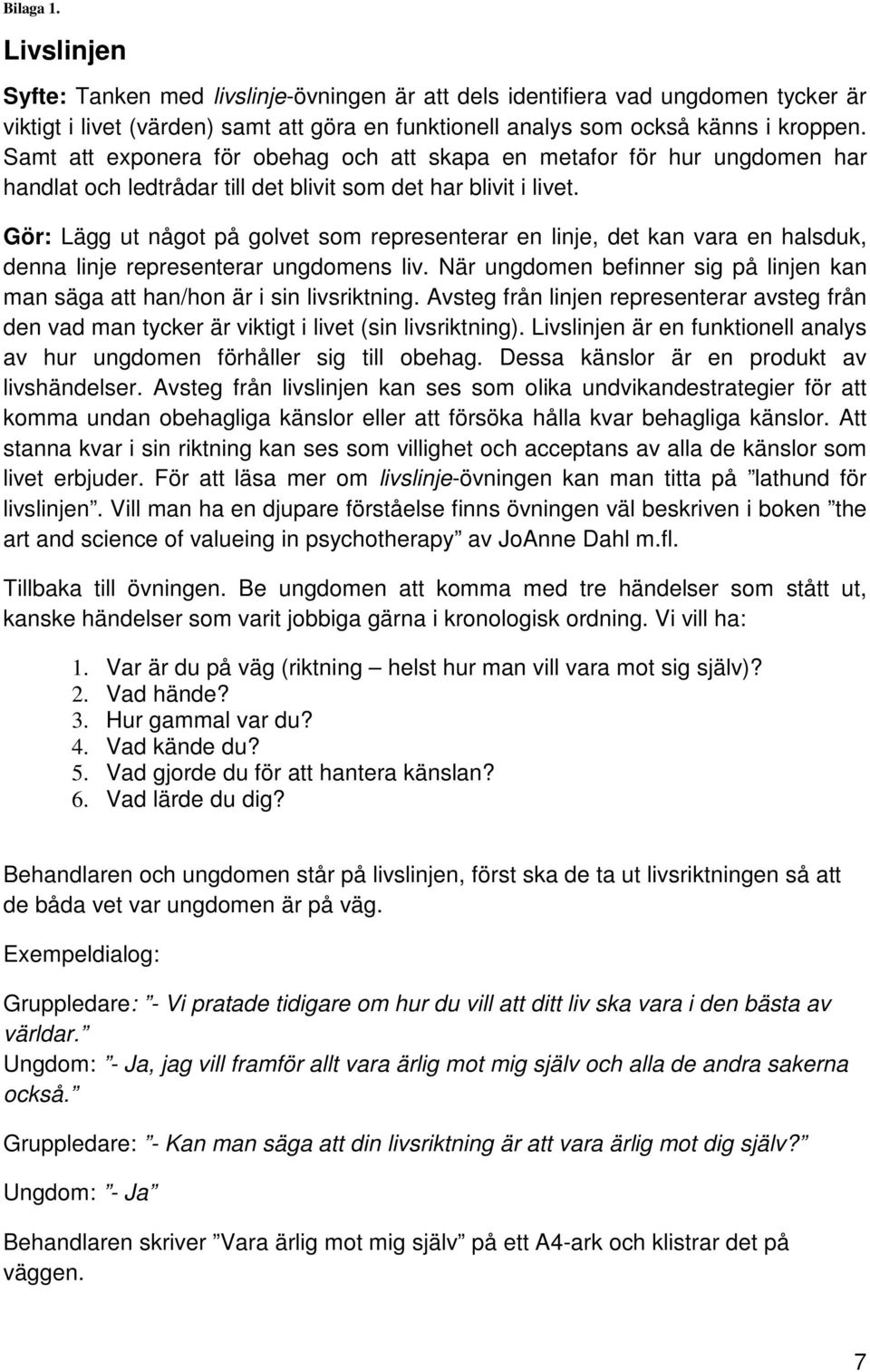 Gör: Lägg ut något på golvet som representerar en linje, det kan vara en halsduk, denna linje representerar ungdomens liv.