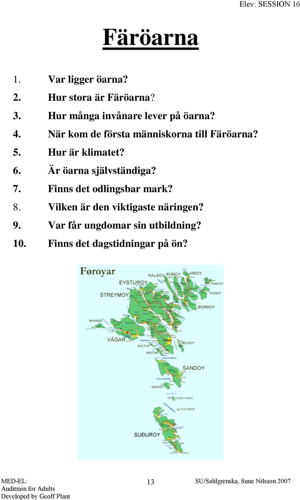 5. Hur är klimatet? 6. Är öarna självständiga? 7. Finns det odlingsbar mark? 8.