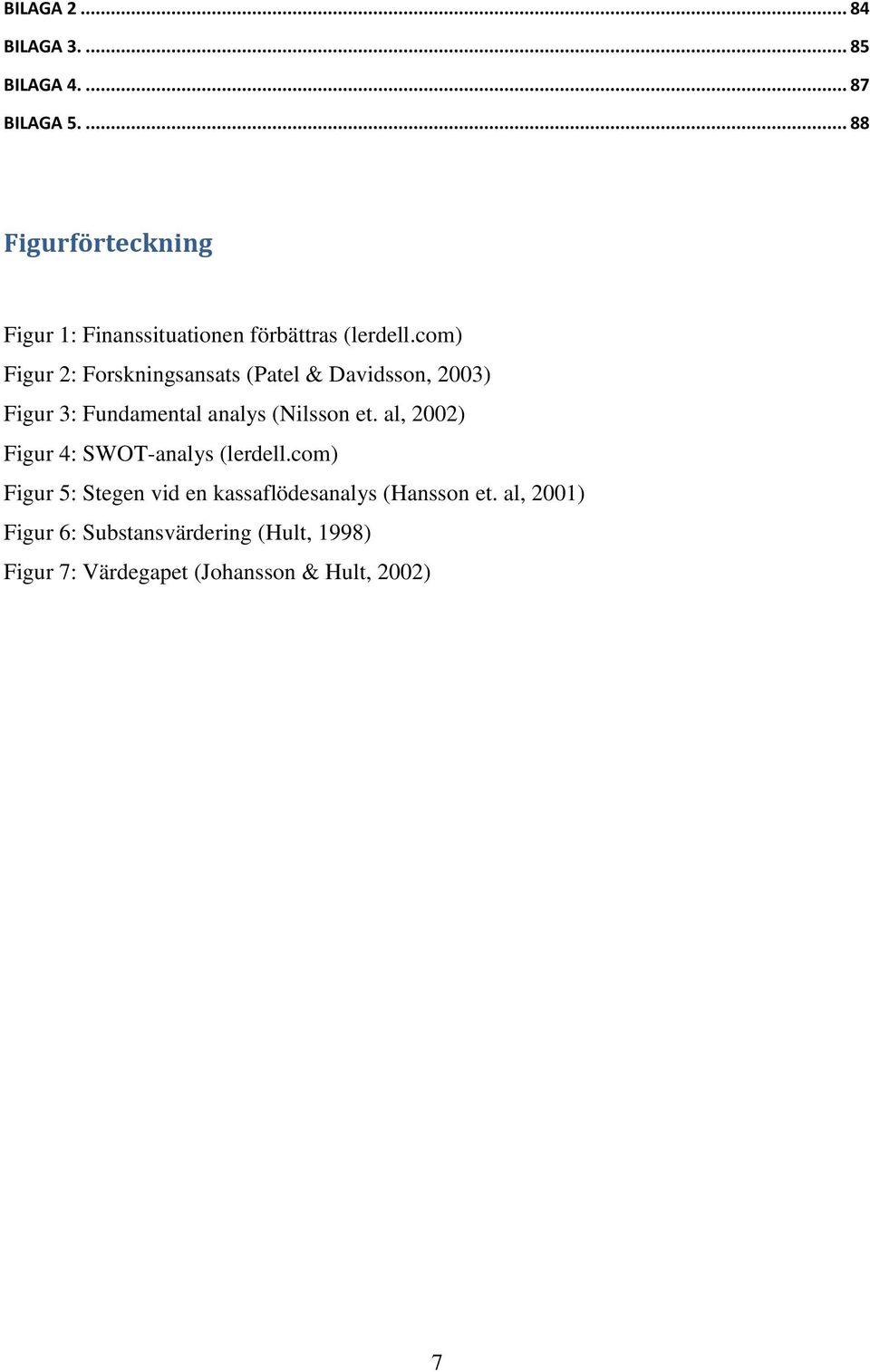 com) Figur 2: Forskningsansats (Patel & Davidsson, 2003) Figur 3: Fundamental analys (Nilsson et.