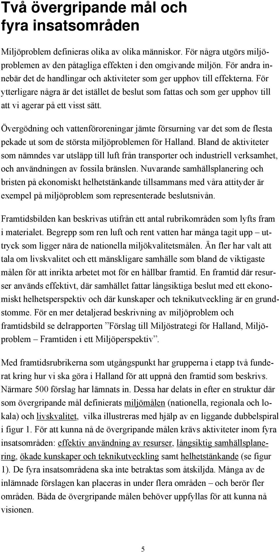 vergšdning och vattenfšroreningar jšmte fšrsurning var det som de flesta pekade ut som de stšrsta miljšproblemen fšr Halland.