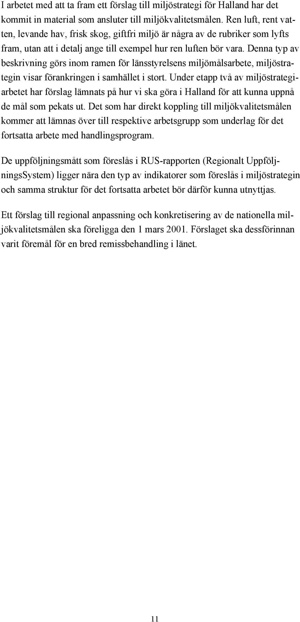 Denna typ av beskrivning gšrs inom ramen fšr lšnsstyrelsens miljšmœlsarbete, miljšstrategin visar fšrankringen i samhšllet i stort.