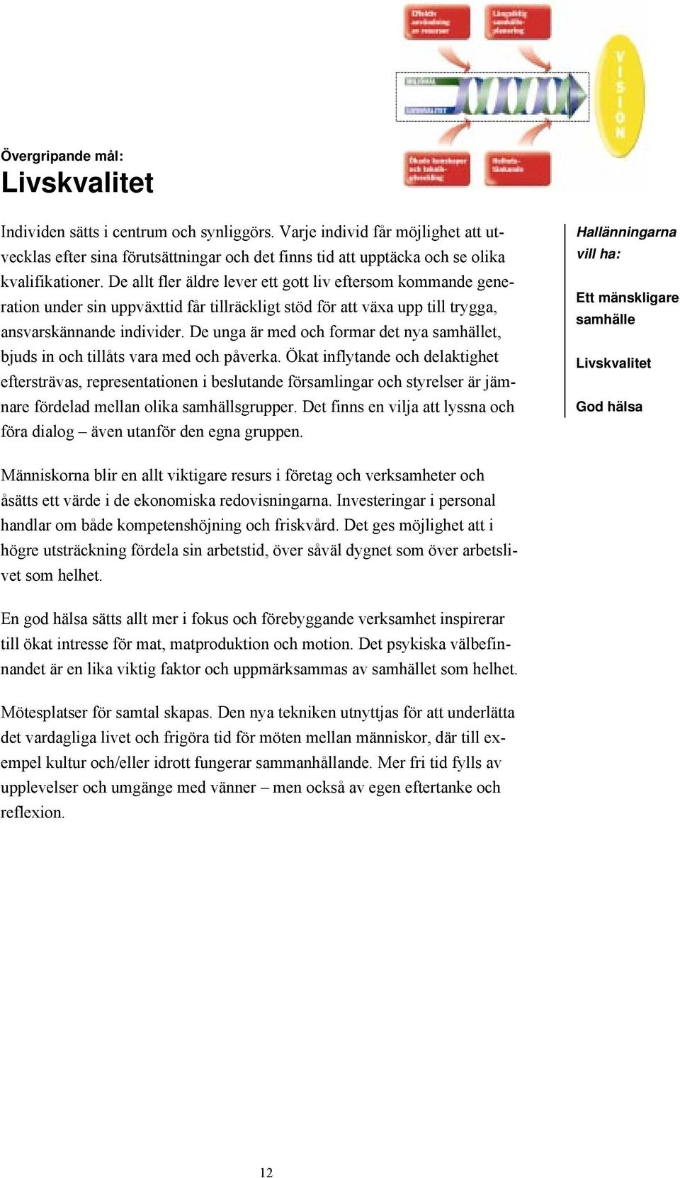 De allt fler Šldre lever ett gott liv eftersom kommande generation under sin uppvšxttid fœr tillršckligt stšd fšr att všxa upp till trygga, ansvarskšnnande individer.