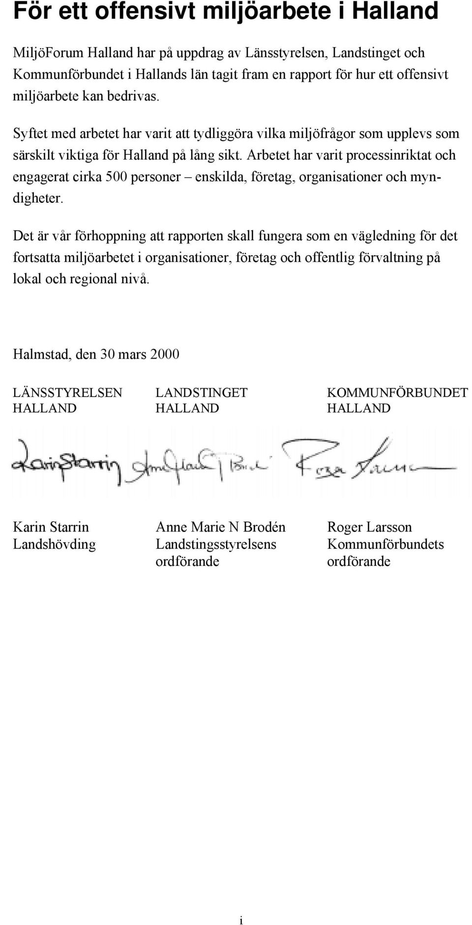 Arbetet har varit processinriktat och engagerat cirka 500 personer Ð enskilda, fšretag, organisationer och myndigheter.