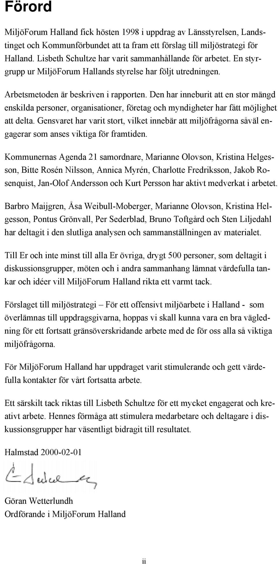 Den har inneburit att en stor mšngd enskilda personer, organisationer, fšretag och myndigheter har fœtt mšjlighet att delta.