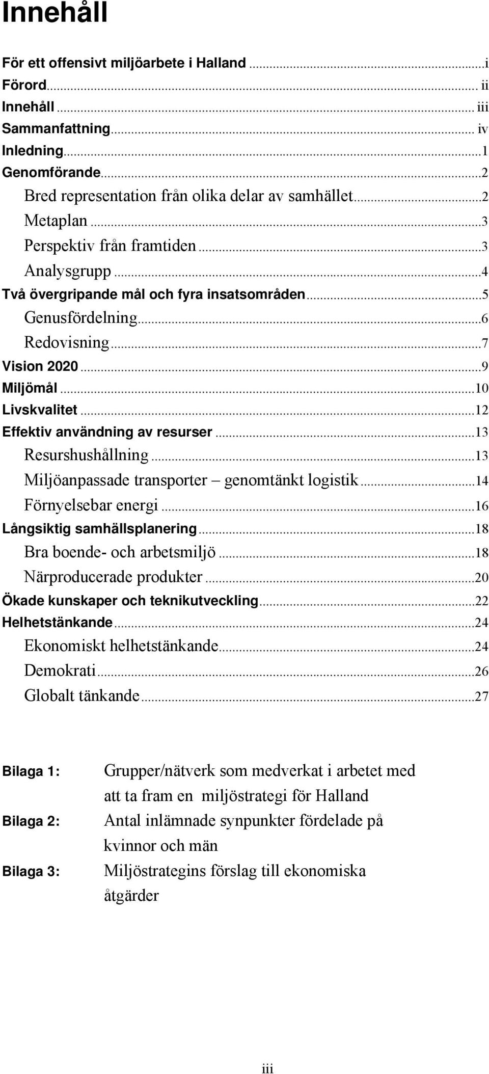 ..12 Effektiv användning av resurser...13 ResurshushŒllning...13 Miljšanpassade transporter Ð genomtšnkt logistik...14 Fšrnyelsebar energi...16 Långsiktig samhällsplanering.
