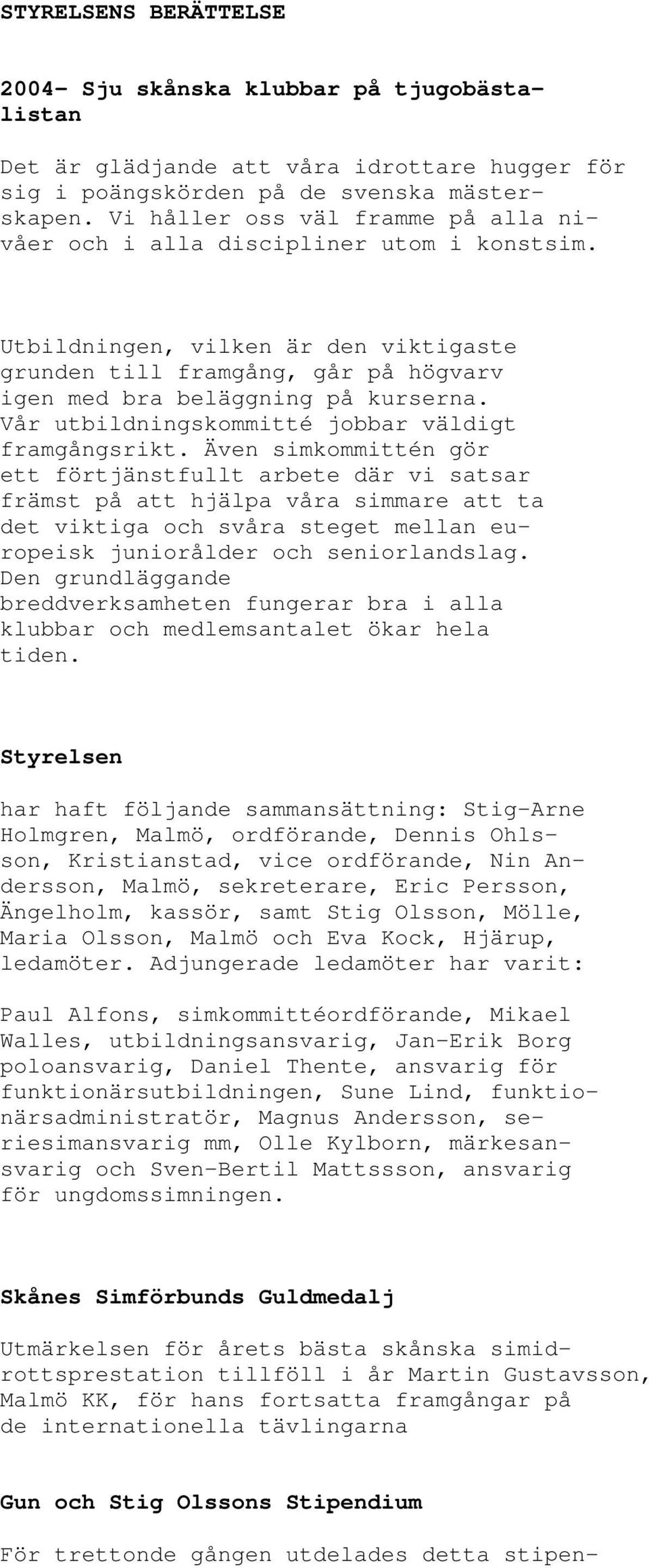 Vår utbildningskommitté jobbar väldigt framgångsrikt.