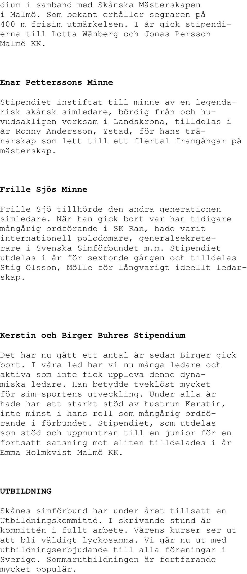 tränarskap som lett till ett flertal framgångar på mästerskap. Frille Sjös Minne Frille Sjö tillhörde den andra generationen simledare.