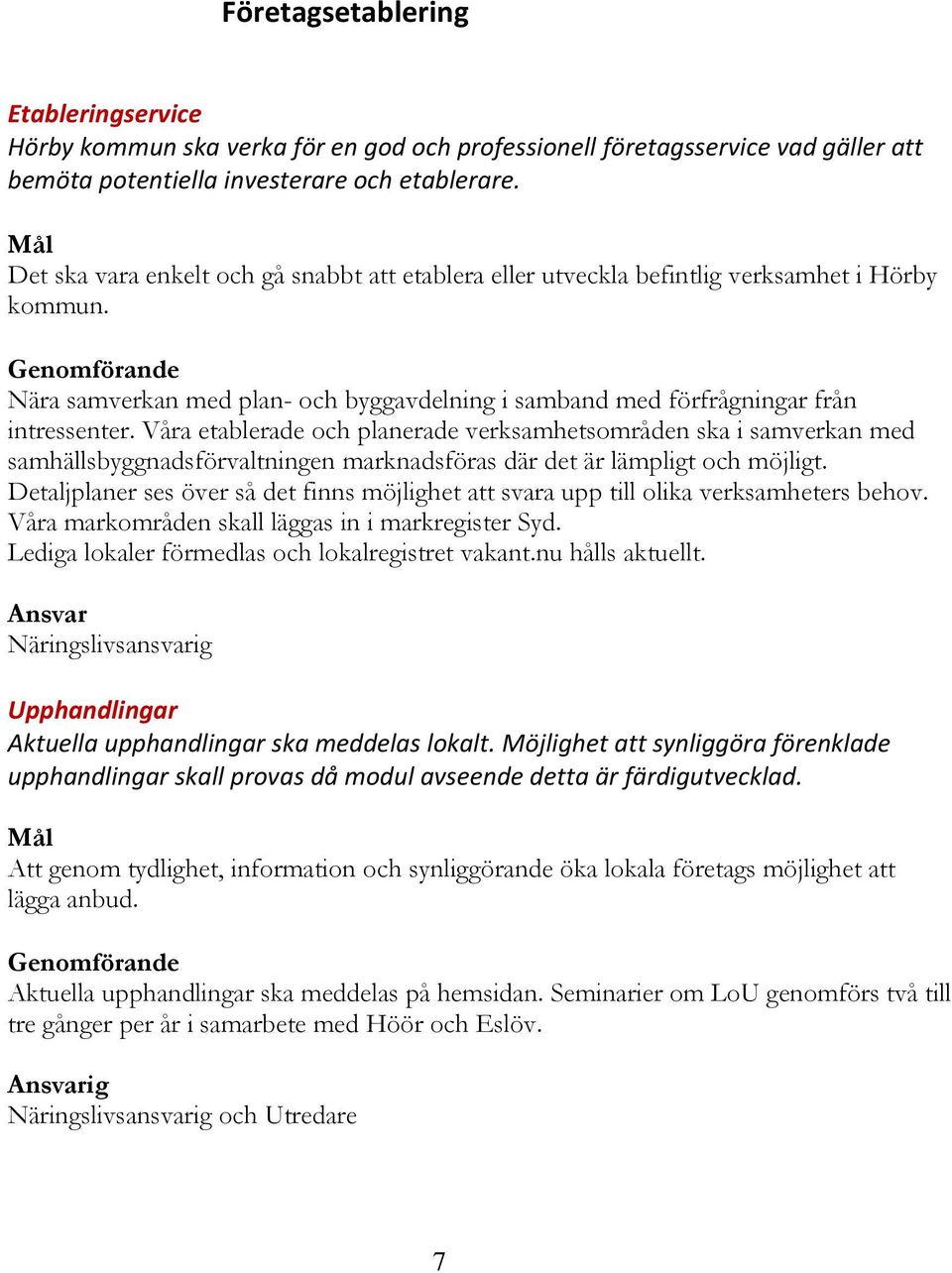 Våra etablerade och planerade verksamhetsområden ska i samverkan med samhällsbyggnadsförvaltningen marknadsföras där det är lämpligt och möjligt.