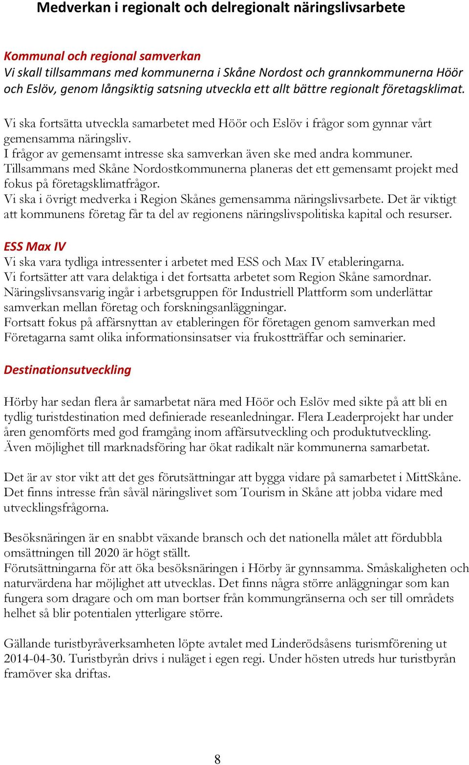 I frågor av gemensamt intresse ska samverkan även ske med andra kommuner. Tillsammans med Skåne Nordostkommunerna planeras det ett gemensamt projekt med fokus på företagsklimatfrågor.