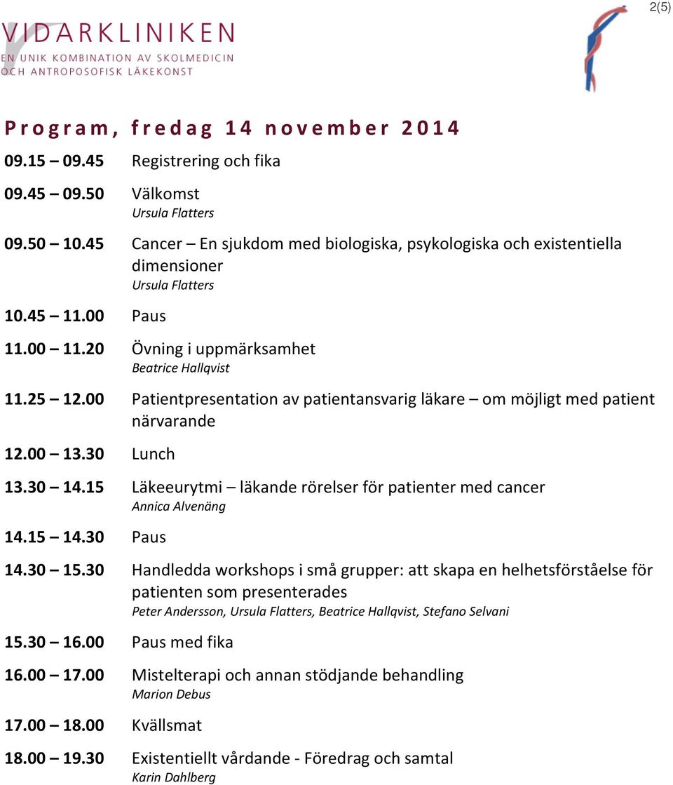 15 Läkeeurytmi läkande rörelser för patienter med cancer Annica Alvenäng 14.15 14.30 Paus 14.30 15.