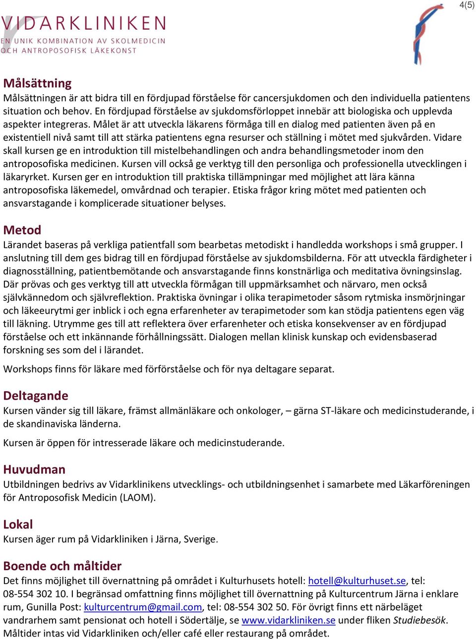 Målet är att utveckla läkarens förmåga till en dialog med patienten även på en existentiell nivå samt till att stärka patientens egna resurser och ställning i mötet med sjukvården.