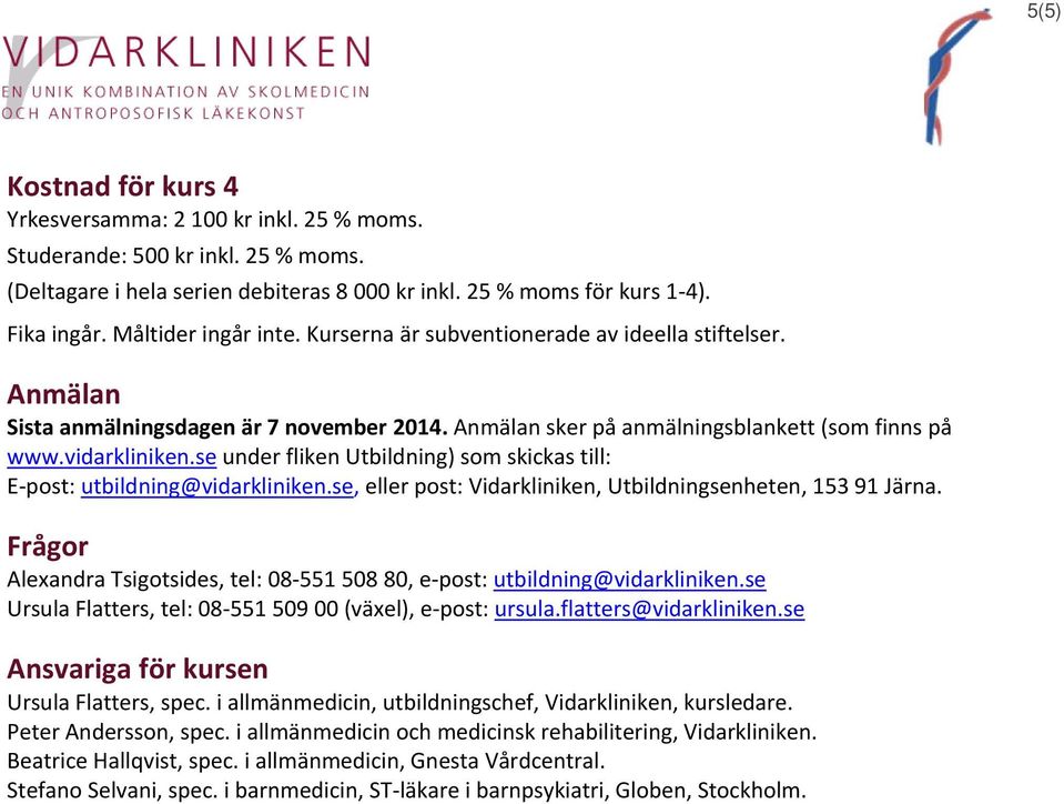 se under fliken Utbildning) som skickas till: E post: utbildning@vidarkliniken.se, eller post: Vidarkliniken, Utbildningsenheten, 153 91 Järna.