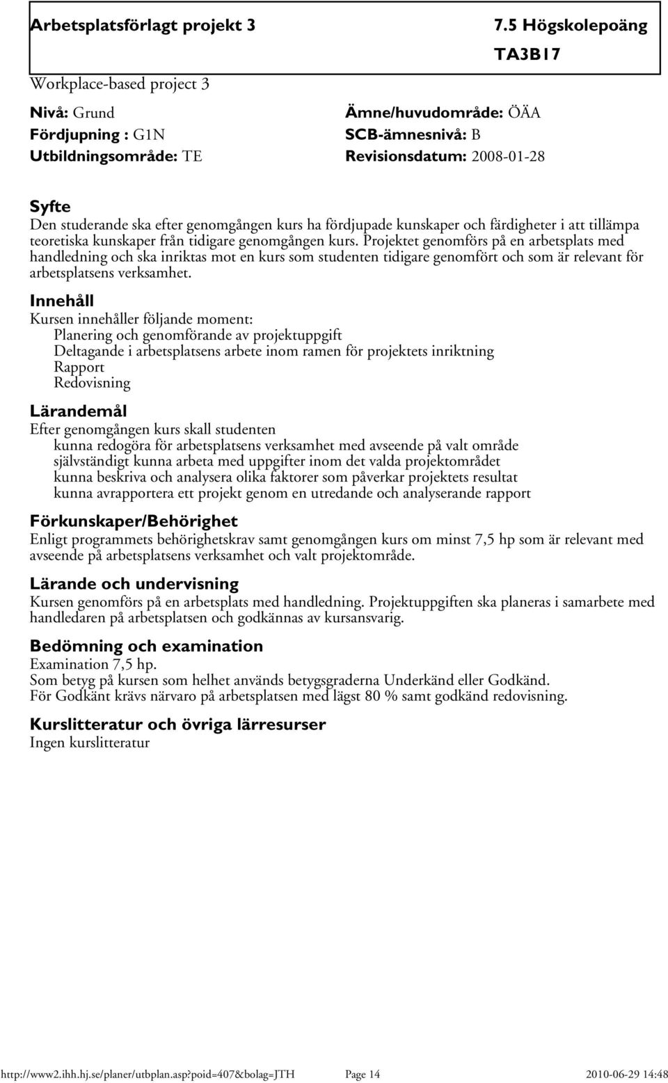Projektet genomförs på en arbetsplats med handledning och ska inriktas mot en kurs som studenten tidigare genomfört och som är relevant för arbetsplatsens verksamhet.
