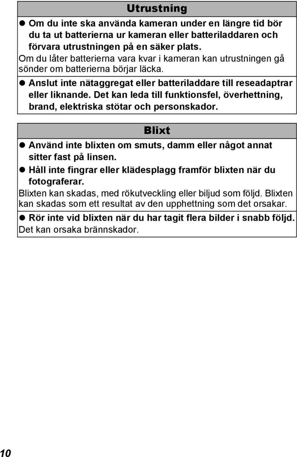 Det kan leda till funktionsfel, överhettning, brand, elektriska stötar och personskador. Blixt Använd inte blixten om smuts, damm eller något annat sitter fast på linsen.