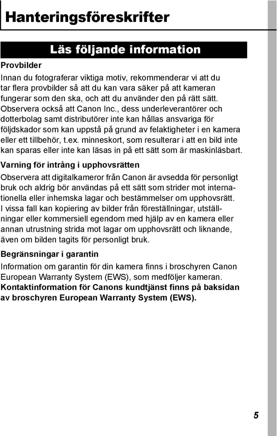 , dess underleverantörer och dotterbolag samt distributörer inte kan hållas ansvariga för följdskador som kan uppstå på grund av felaktigheter i en kamera eller ett tillbehör, t.ex.