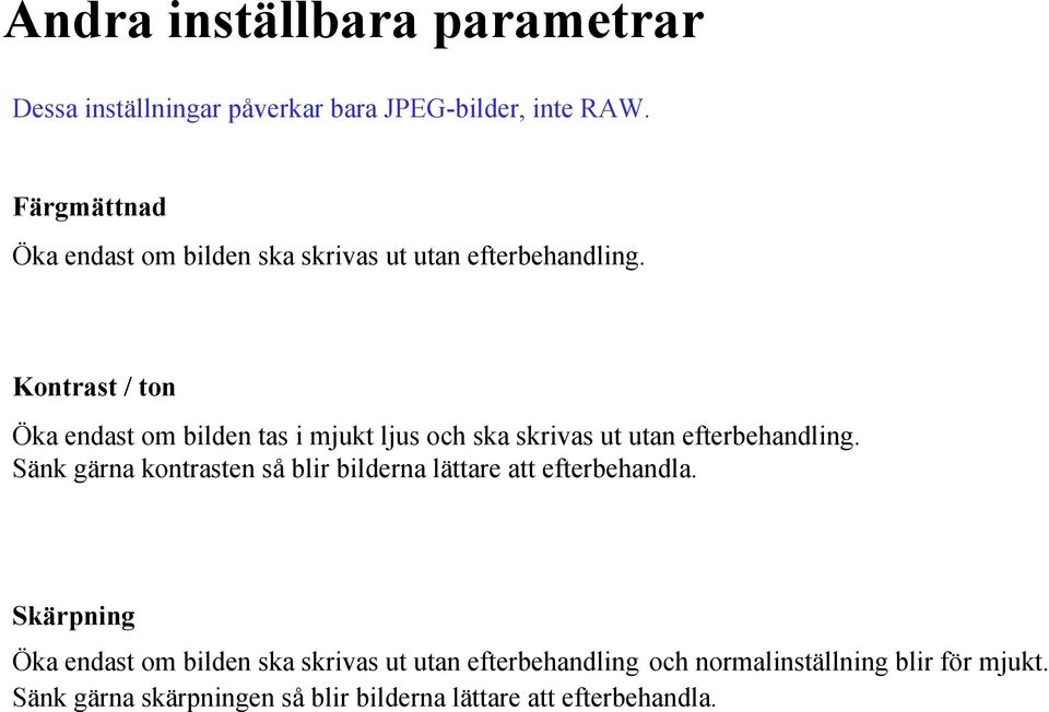 Kontrast / ton Öka endast om bilden tas i mjukt ljus och ska skrivas ut utan efterbehandling.