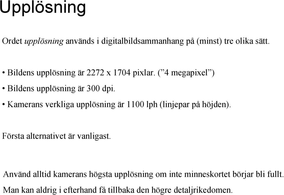 Kamerans verkliga upplösning är 1100 lph (linjepar på höjden). Första alternativet är vanligast.