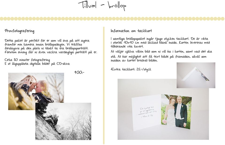 Cirka 30 minuter fotografering 5 st lågupplösta digitala bilder på CD-skiva 400:- Information om tackkort I samtliga bröllopspaket ingår tjugo stycken tackkort.