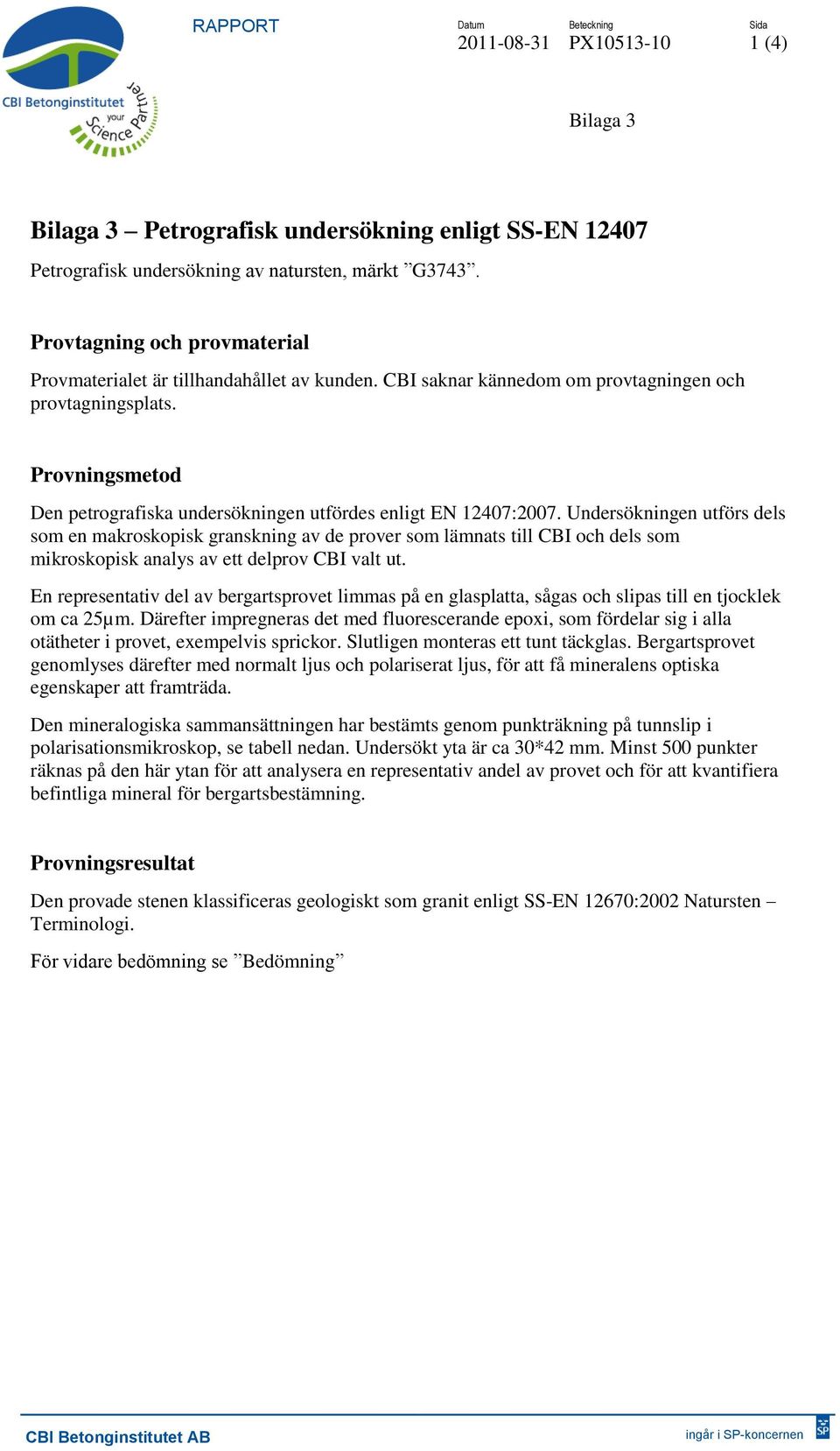 Provningsmetod Den petrografiska undersökningen utfördes enligt EN 12407:2007.