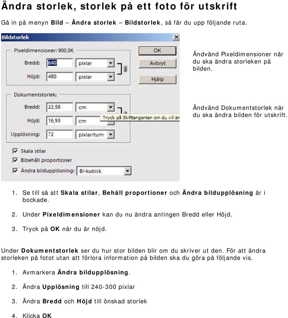 Under Pixeldimensioner kan du nu ändra antingen Bredd eller Höjd. 3. Tryck på OK när du är nöjd. Under Dokumentstorlek ser du hur stor bilden blir om du skriver ut den.