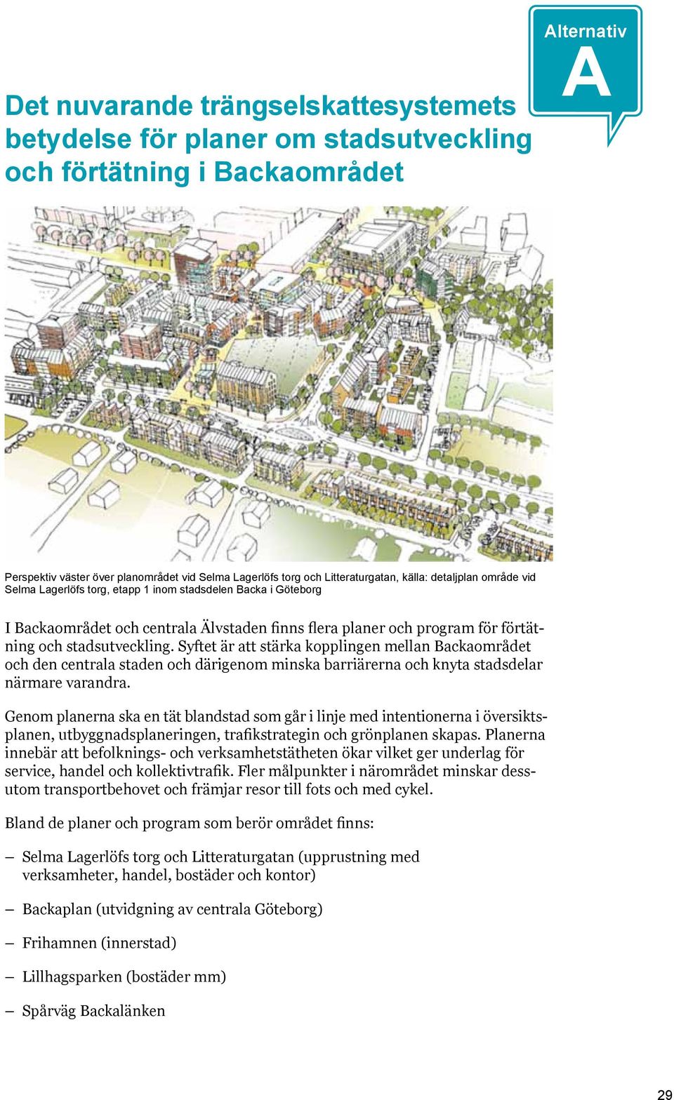 stadsutveckling. Syftet är att stärka kopplingen mellan Backaområdet och den centrala staden och därigenom minska barriärerna och knyta stadsdelar närmare varandra.