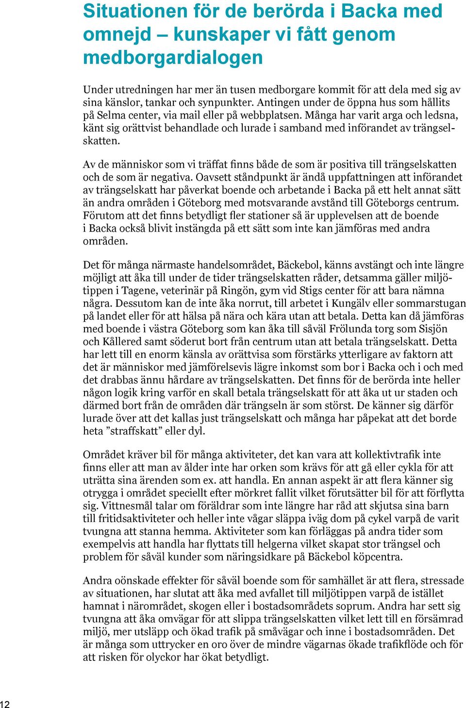 Många har varit arga och ledsna, känt sig orättvist behandlade och lurade i samband med införandet av trängselskatten.