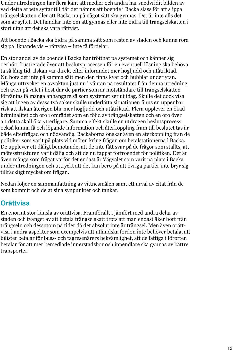 Att boende i Backa ska bidra på samma sätt som resten av staden och kunna röra sig på liknande vis rättvisa inte få fördelar.