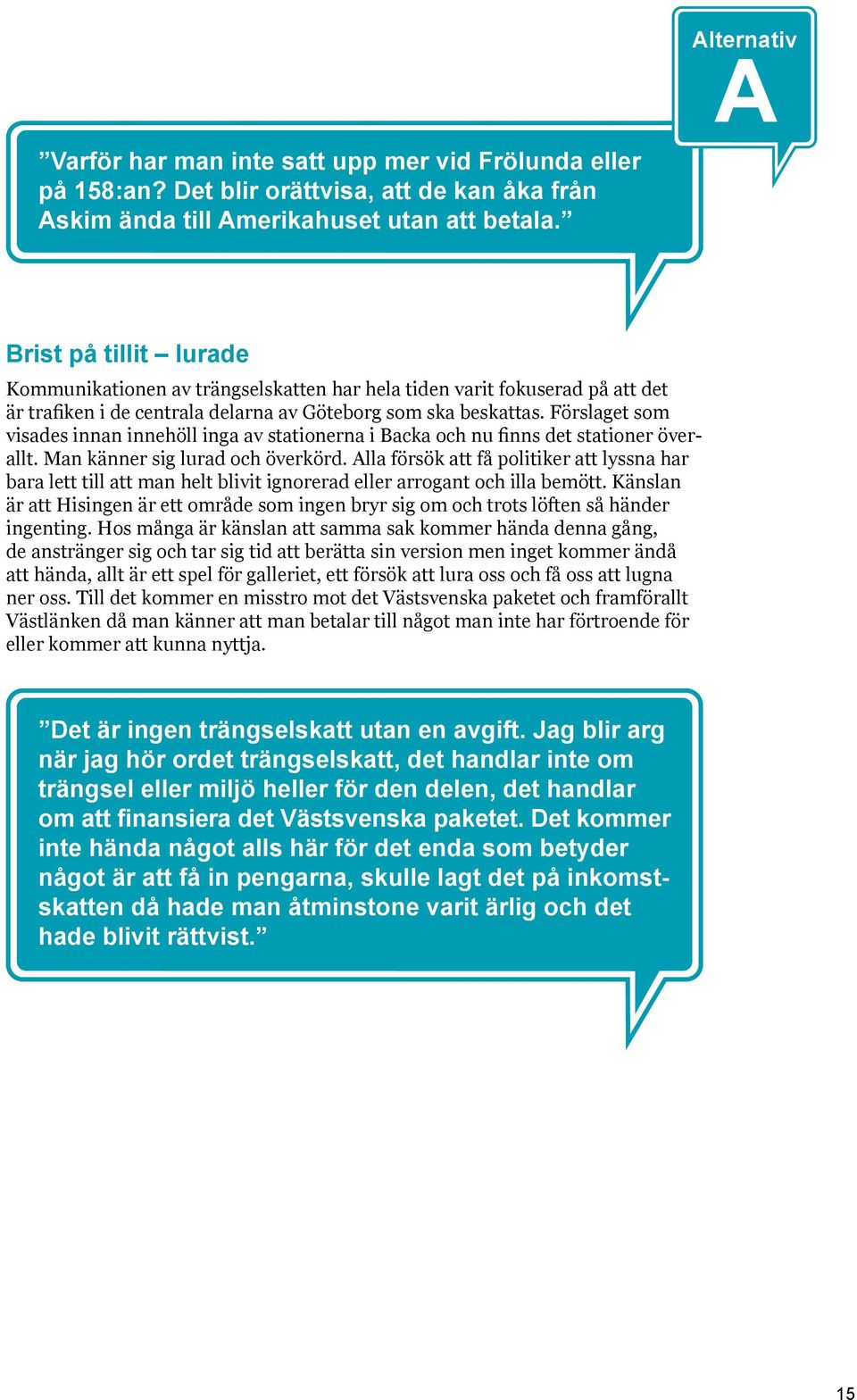 Förslaget som visades innan innehöll inga av stationerna i Backa och nu finns det stationer överallt. Man känner sig lurad och överkörd.