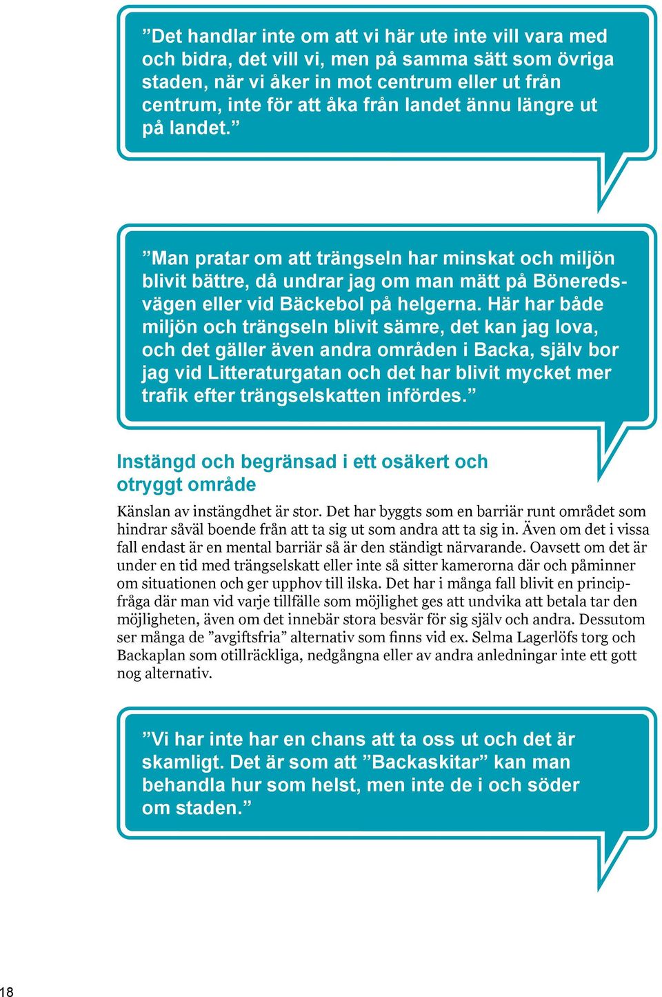 Här har både miljön och trängseln blivit sämre, det kan jag lova, och det gäller även andra områden i Backa, själv bor jag vid Litteraturgatan och det har blivit mycket mer trafik efter