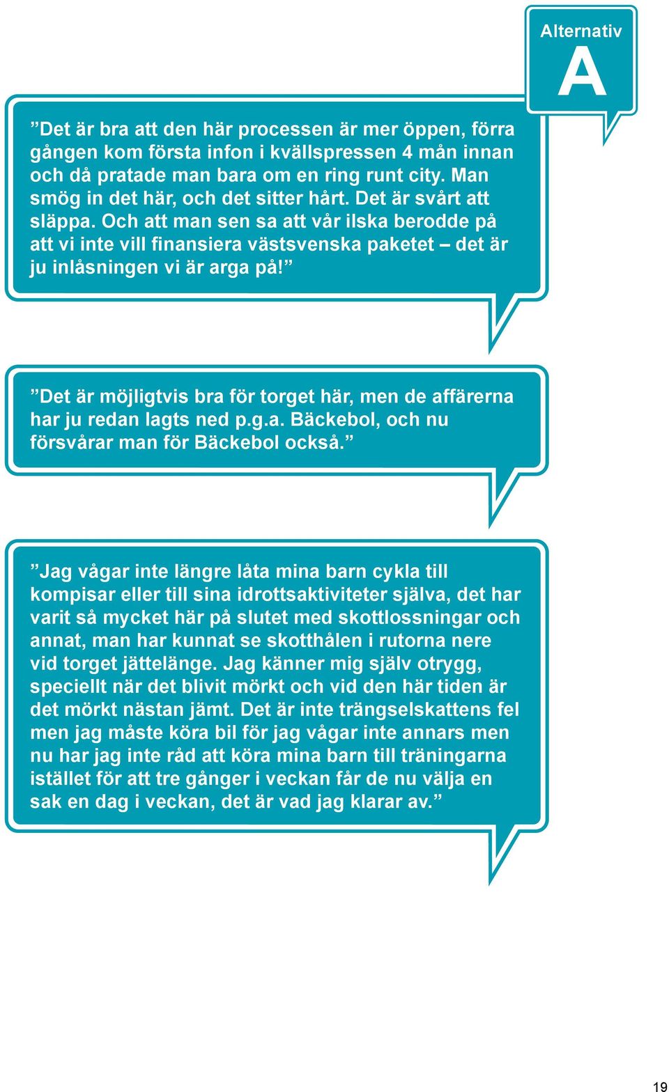Alternativ A Det är möjligtvis bra för torget här, men de affärerna har ju redan lagts ned p.g.a. Bäckebol, och nu försvårar man för Bäckebol också.