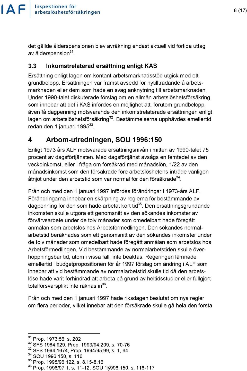 Ersättningen var främst avsedd för nytillträdande å arbetsmarknaden eller dem som hade en svag anknytning till arbetsmarknaden.