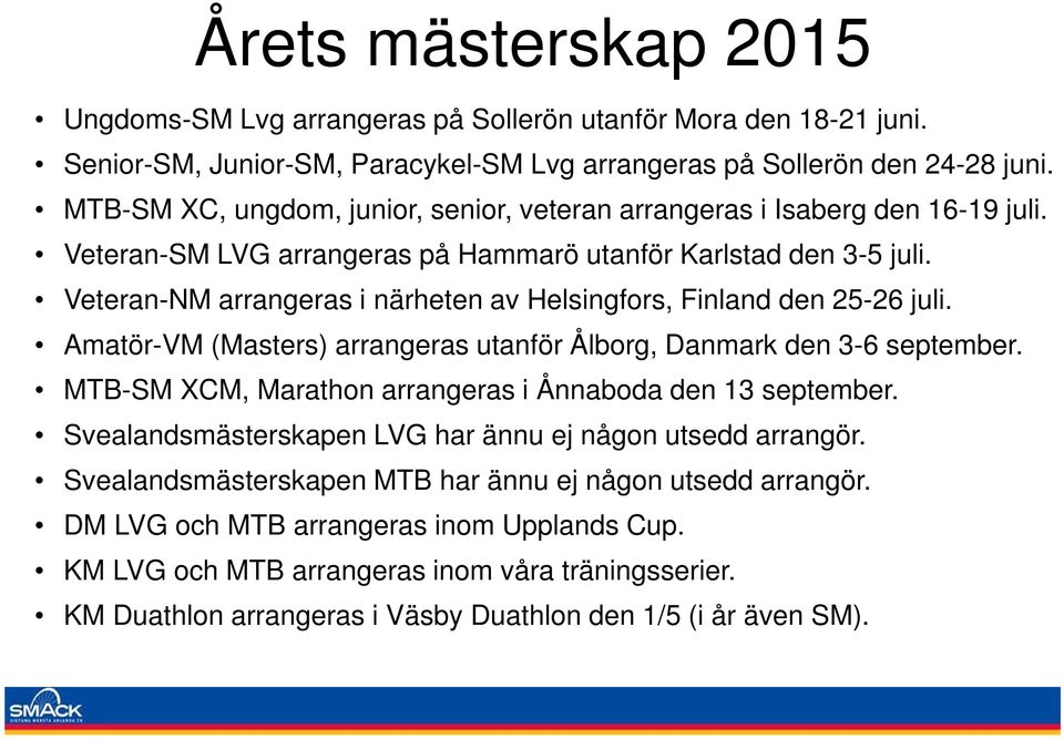 Veteran-NM arrangeras i närheten av Helsingfors, Finland den 25-26 juli. Amatör-VM (Masters) arrangeras utanför Ålborg, Danmark den 3-6 september.