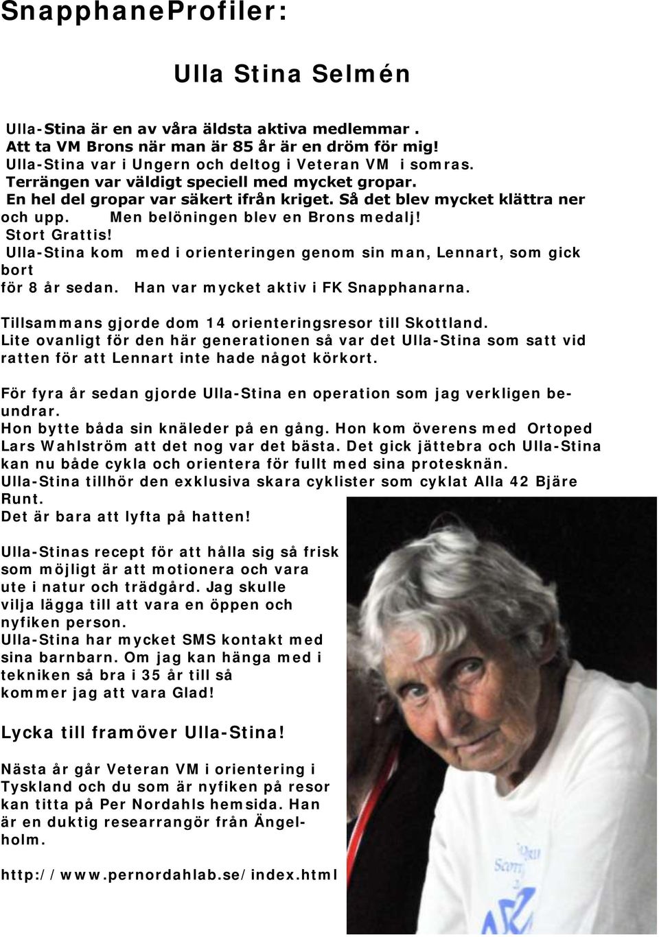 Ulla-Stina kom med i orienteringen genom sin man, Lennart, som gick bort för 8 år sedan. Han var mycket aktiv i FK Snapphanarna. Tillsammans gjorde dom 14 orienteringsresor till Skottland.