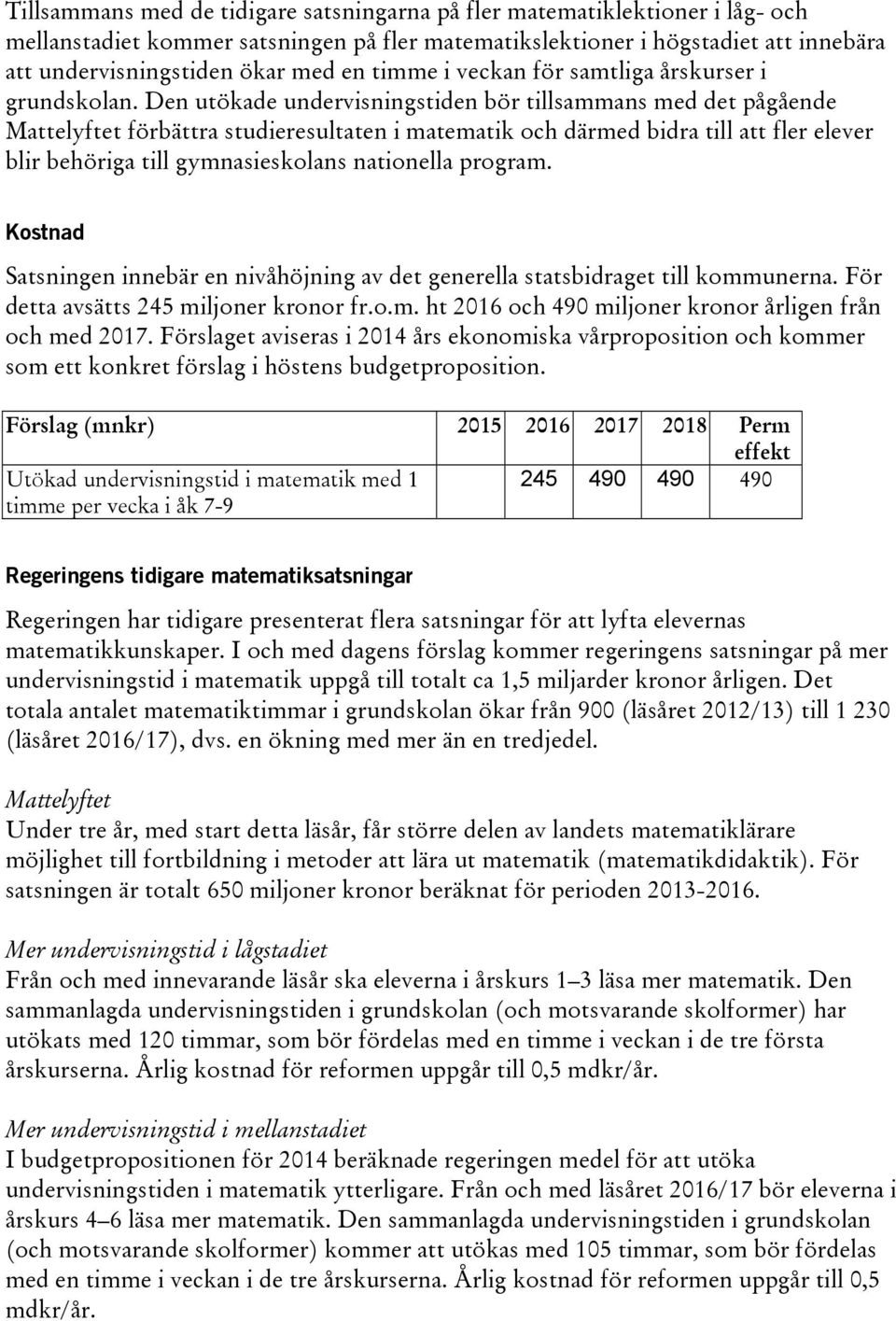 Den utökade undervisningstiden bör tillsammans med det pågående Mattelyftet förbättra studieresultaten i matematik och därmed bidra till att fler elever blir behöriga till gymnasieskolans nationella