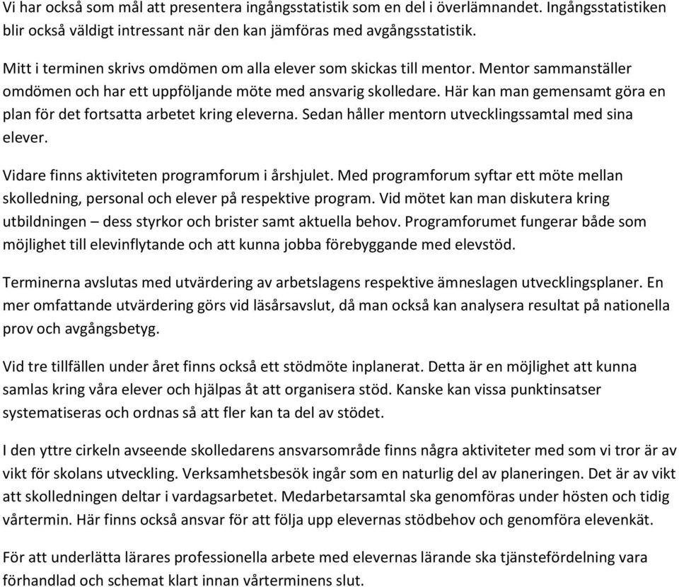 Här kan man gemensamt göra en plan för det fortsatta arbetet kring eleverna. Sedan håller mentorn utvecklingssamtal med sina elever. Vidare finns aktiviteten programforum i årshjulet.