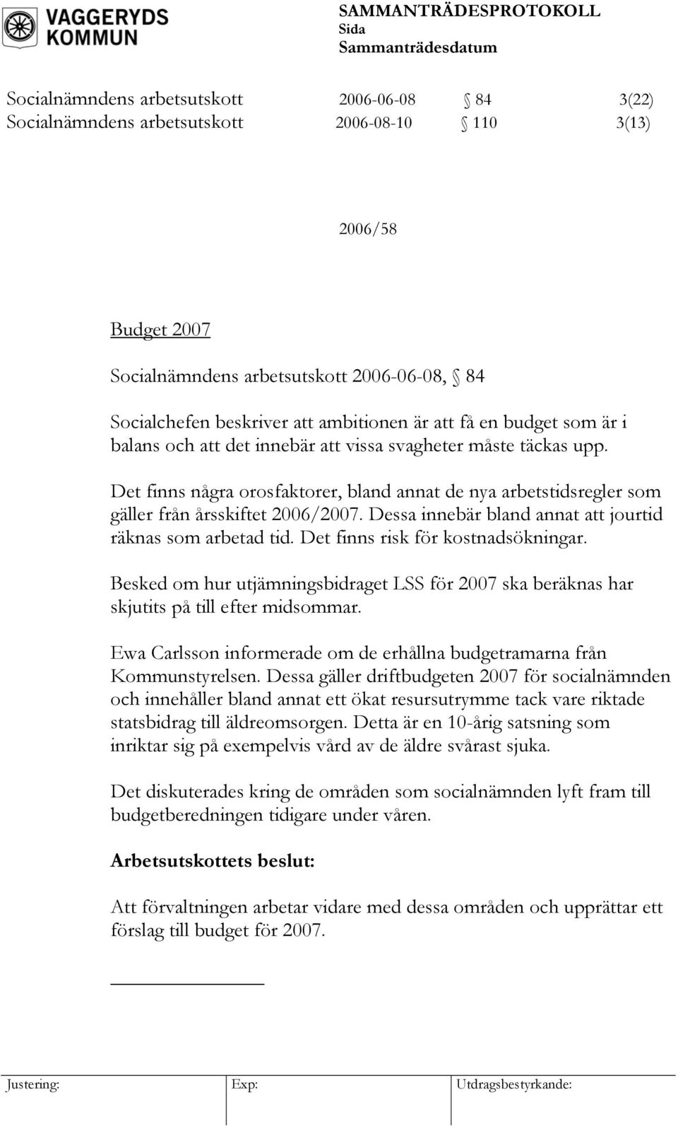 Det finns några orosfaktorer, bland annat de nya arbetstidsregler som gäller från årsskiftet 2006/2007. Dessa innebär bland annat att jourtid räknas som arbetad tid.