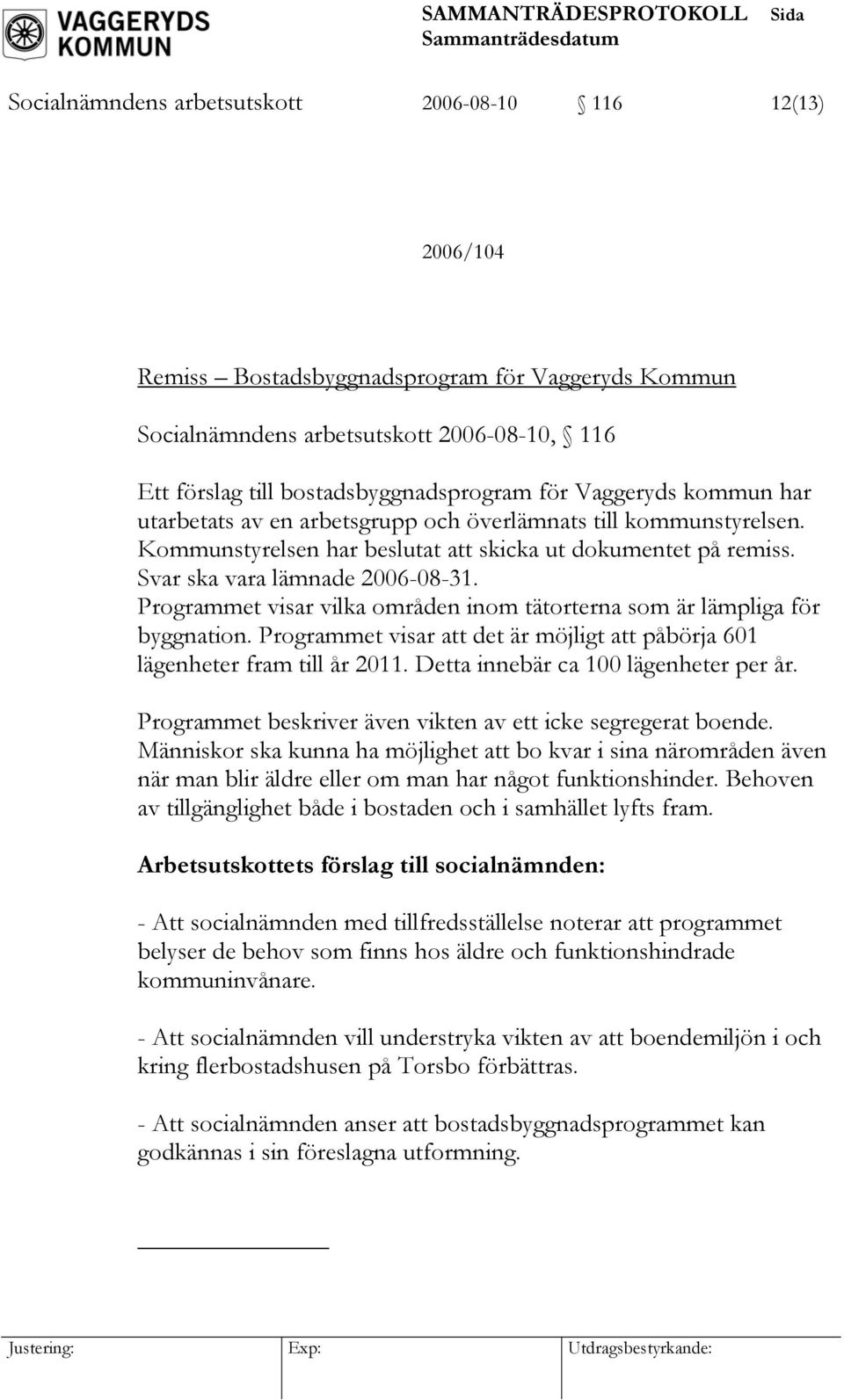 Programmet visar vilka områden inom tätorterna som är lämpliga för byggnation. Programmet visar att det är möjligt att påbörja 601 lägenheter fram till år 2011. Detta innebär ca 100 lägenheter per år.