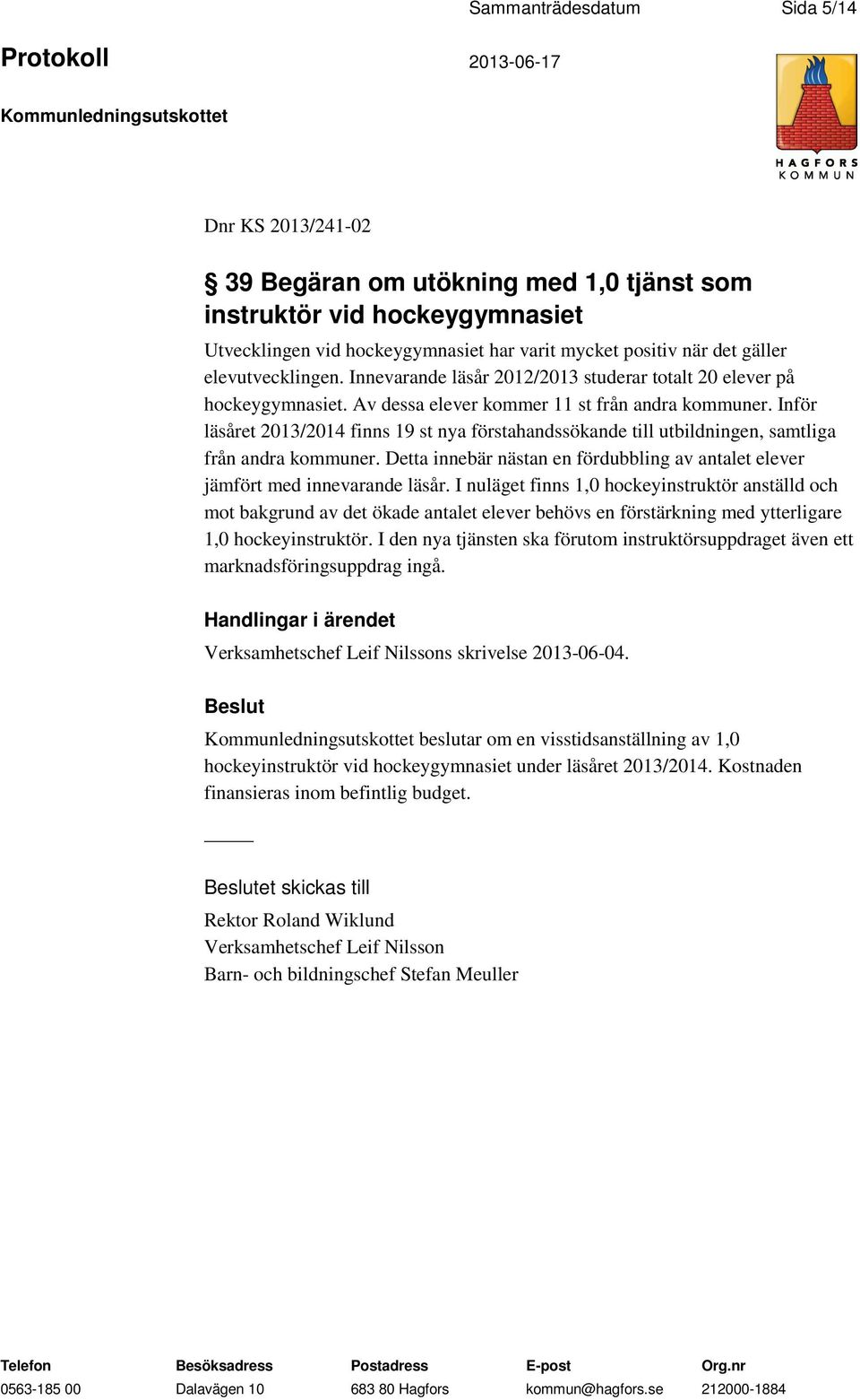 Inför läsåret 2013/2014 finns 19 st nya förstahandssökande till utbildningen, samtliga från andra kommuner. Detta innebär nästan en fördubbling av antalet elever jämfört med innevarande läsår.