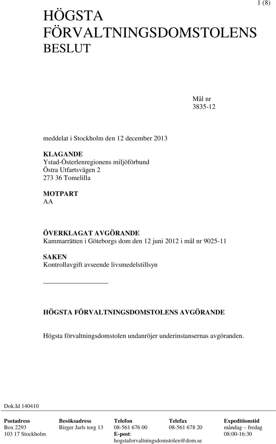 HÖGSTA FÖRVALTNINGSDOMSTOLENS AVGÖRANDE Högsta förvaltningsdomstolen undanröjer underinstansernas avgöranden. Dok.