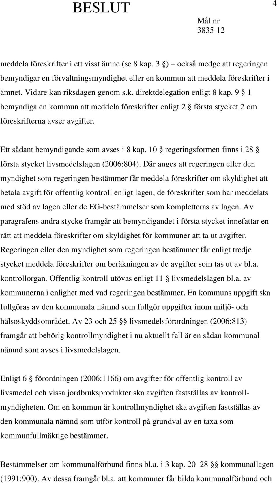 10 regeringsformen finns i 28 första stycket livsmedelslagen (2006:804).