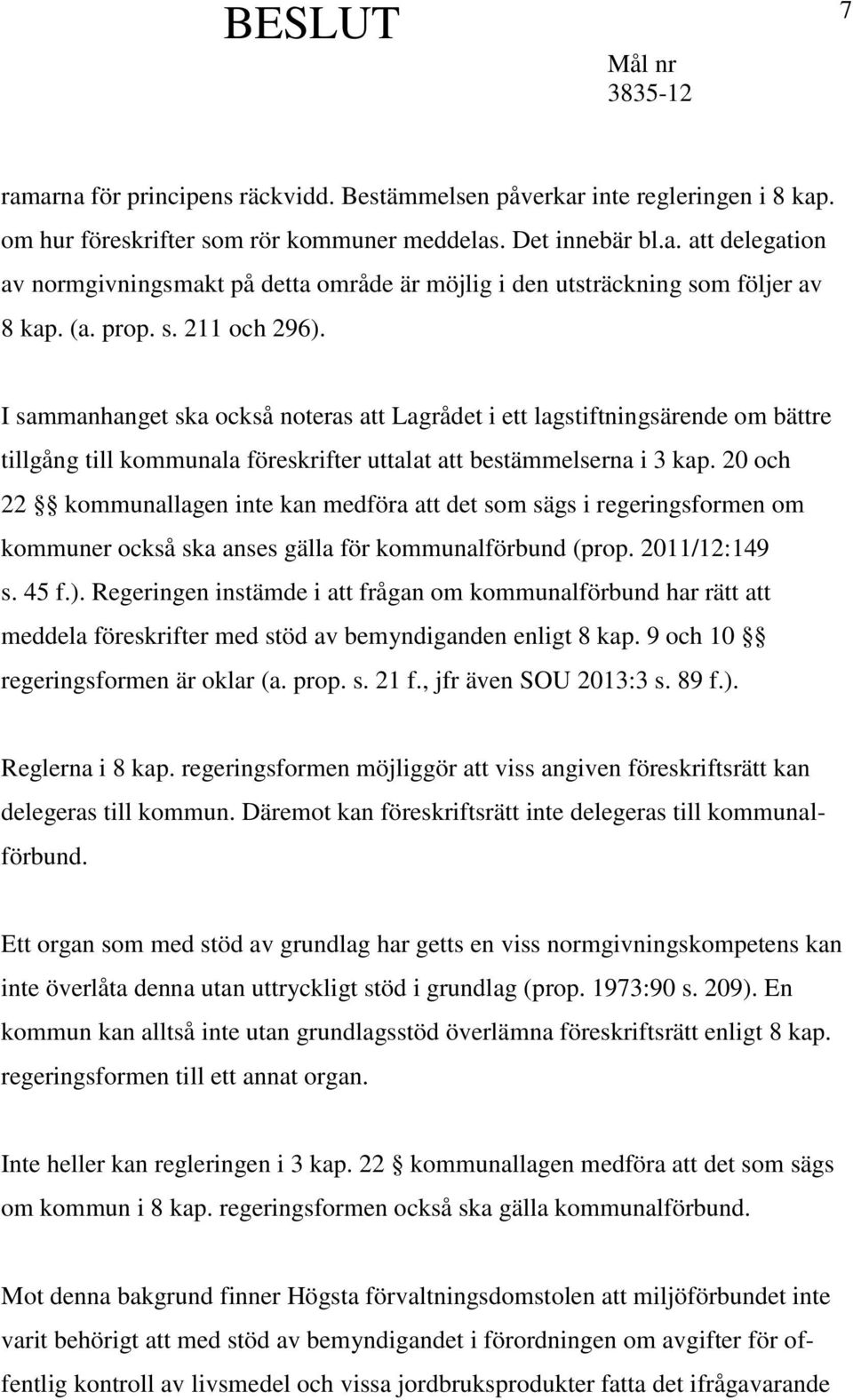 20 och 22 kommunallagen inte kan medföra att det som sägs i regeringsformen om kommuner också ska anses gälla för kommunalförbund (prop. 2011/12:149 s. 45 f.).