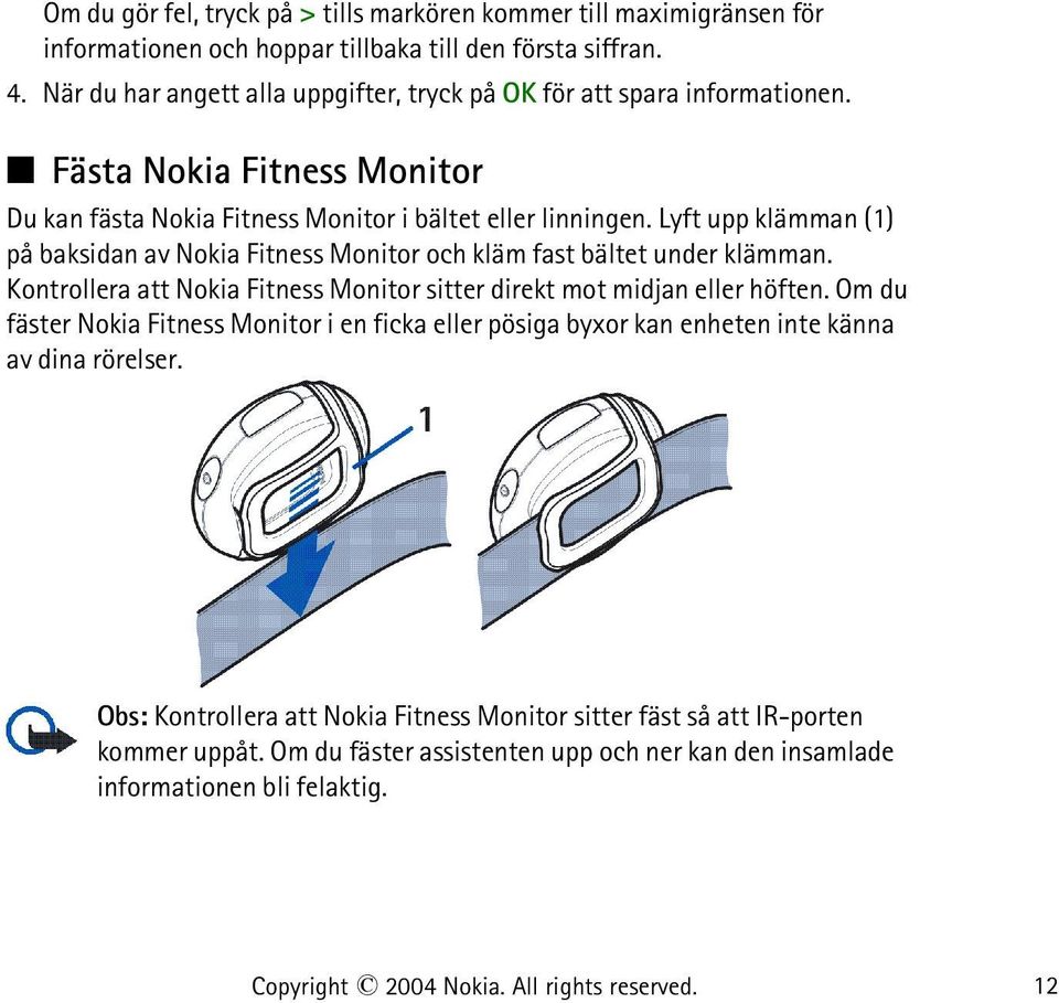 Lyft upp klämman (1) på baksidan av Nokia Fitness Monitor och kläm fast bältet under klämman. Kontrollera att Nokia Fitness Monitor sitter direkt mot midjan eller höften.