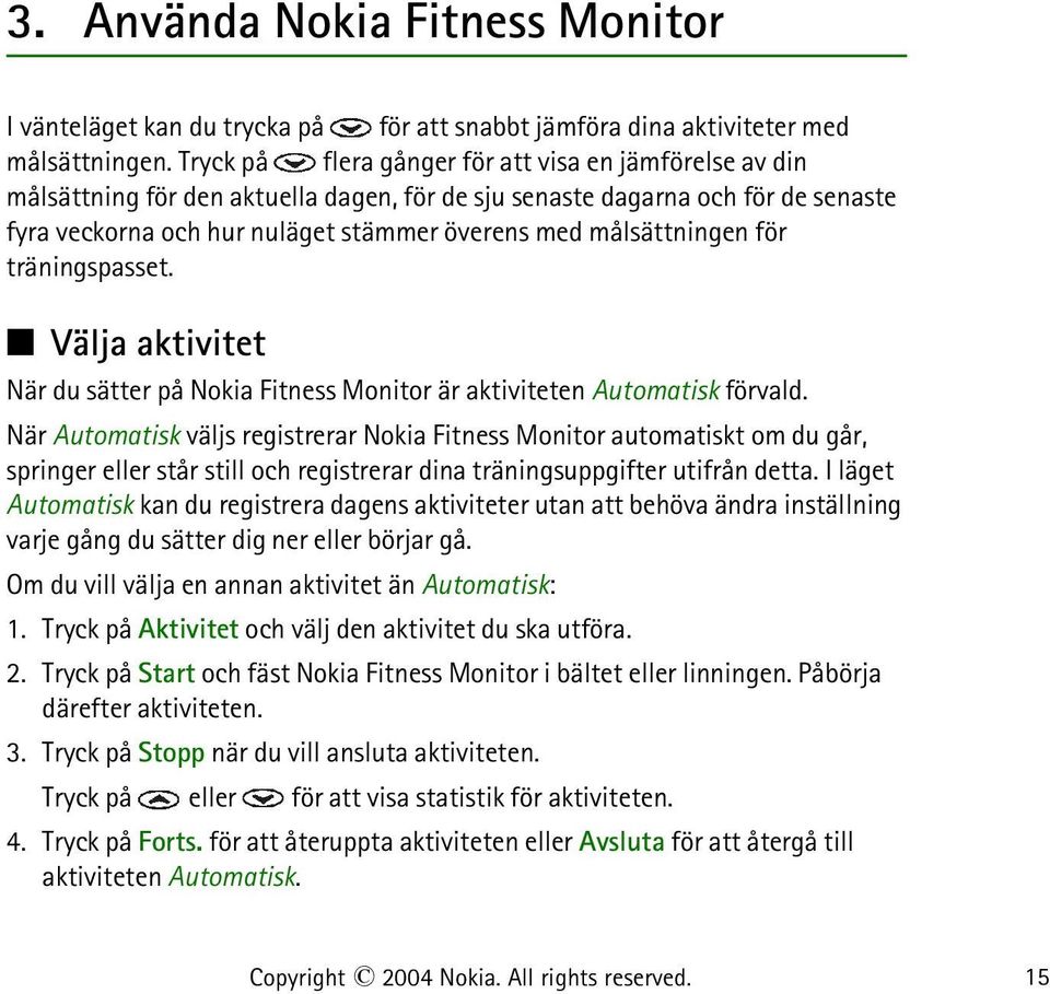 målsättningen för träningspasset. Välja aktivitet När du sätter på Nokia Fitness Monitor är aktiviteten Automatisk förvald.