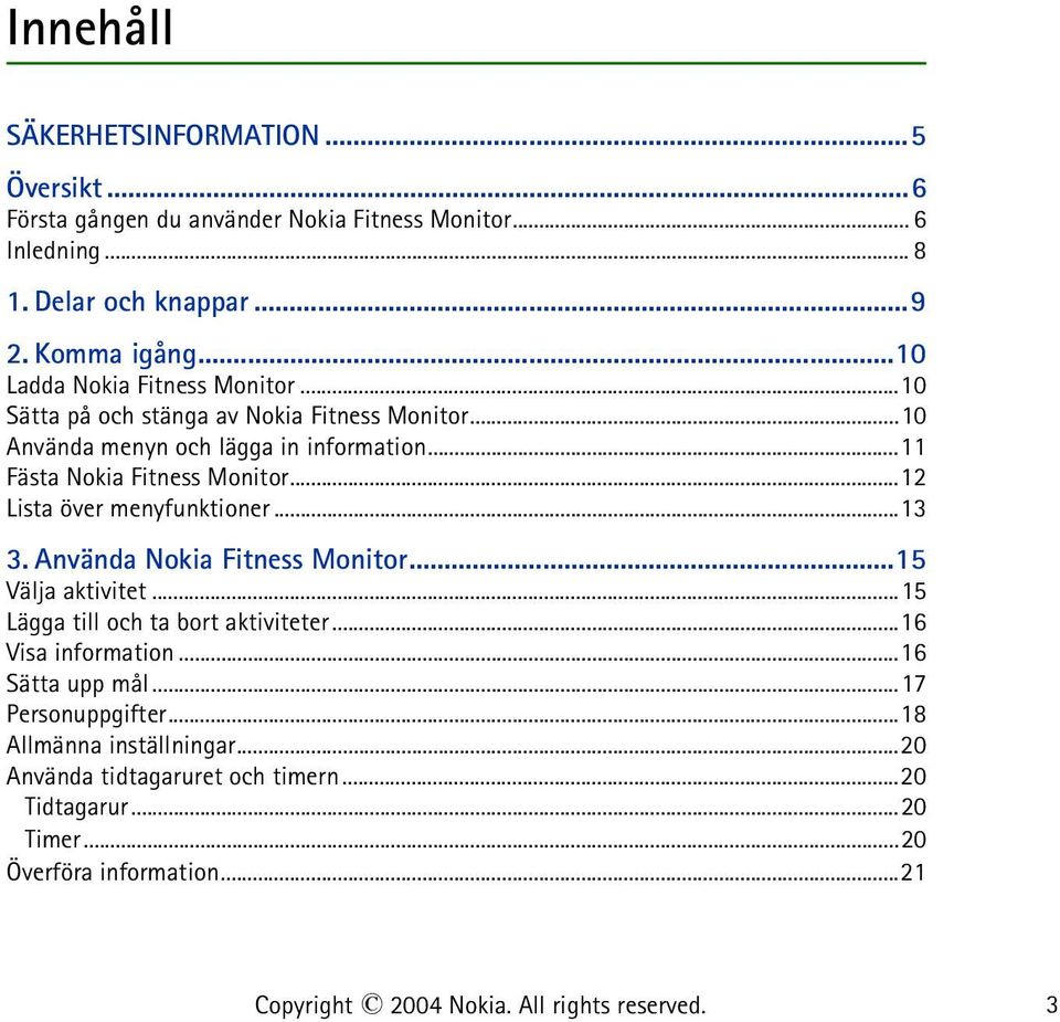 ..12 Lista över menyfunktioner...13 3. Använda Nokia Fitness Monitor...15 Välja aktivitet...15 Lägga till och ta bort aktiviteter...16 Visa information.