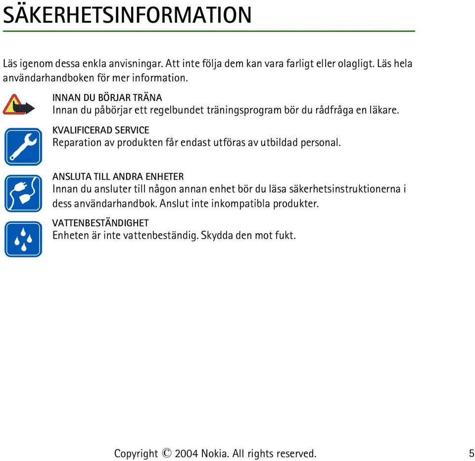 KVALIFICERAD SERVICE Reparation av produkten får endast utföras av utbildad personal.