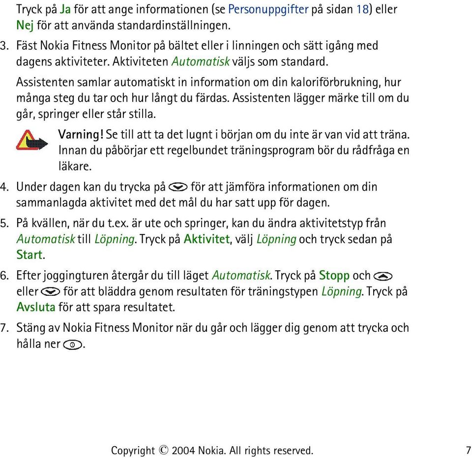 Assistenten samlar automatiskt in information om din kaloriförbrukning, hur många steg du tar och hur långt du färdas. Assistenten lägger märke till om du går, springer eller står stilla. Varning!