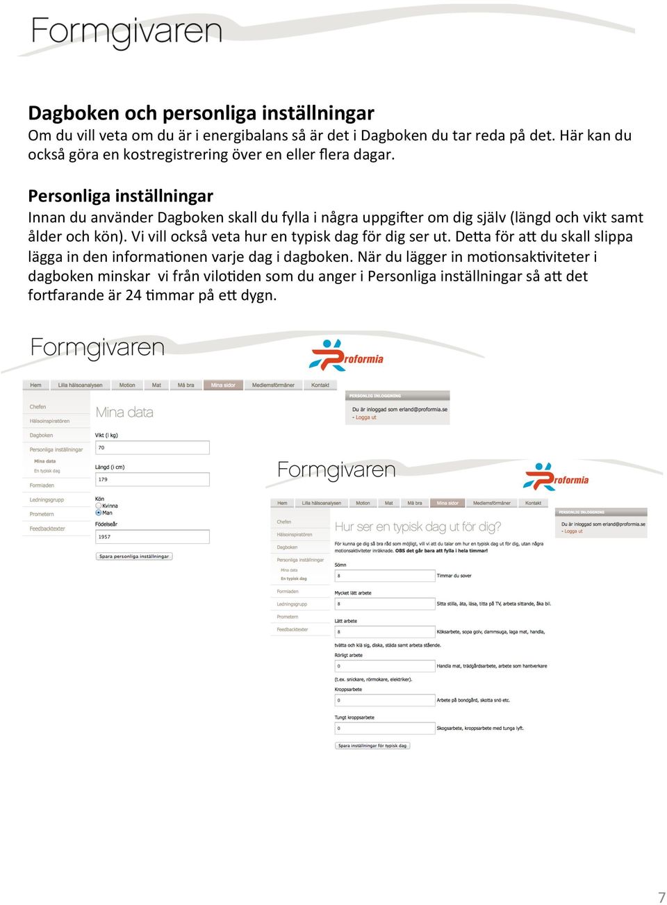 Personliga inställningar Innan du använder Dagboken skall du fylla i några uppgixer om dig själv (längd och vikt samt ålder och kön).