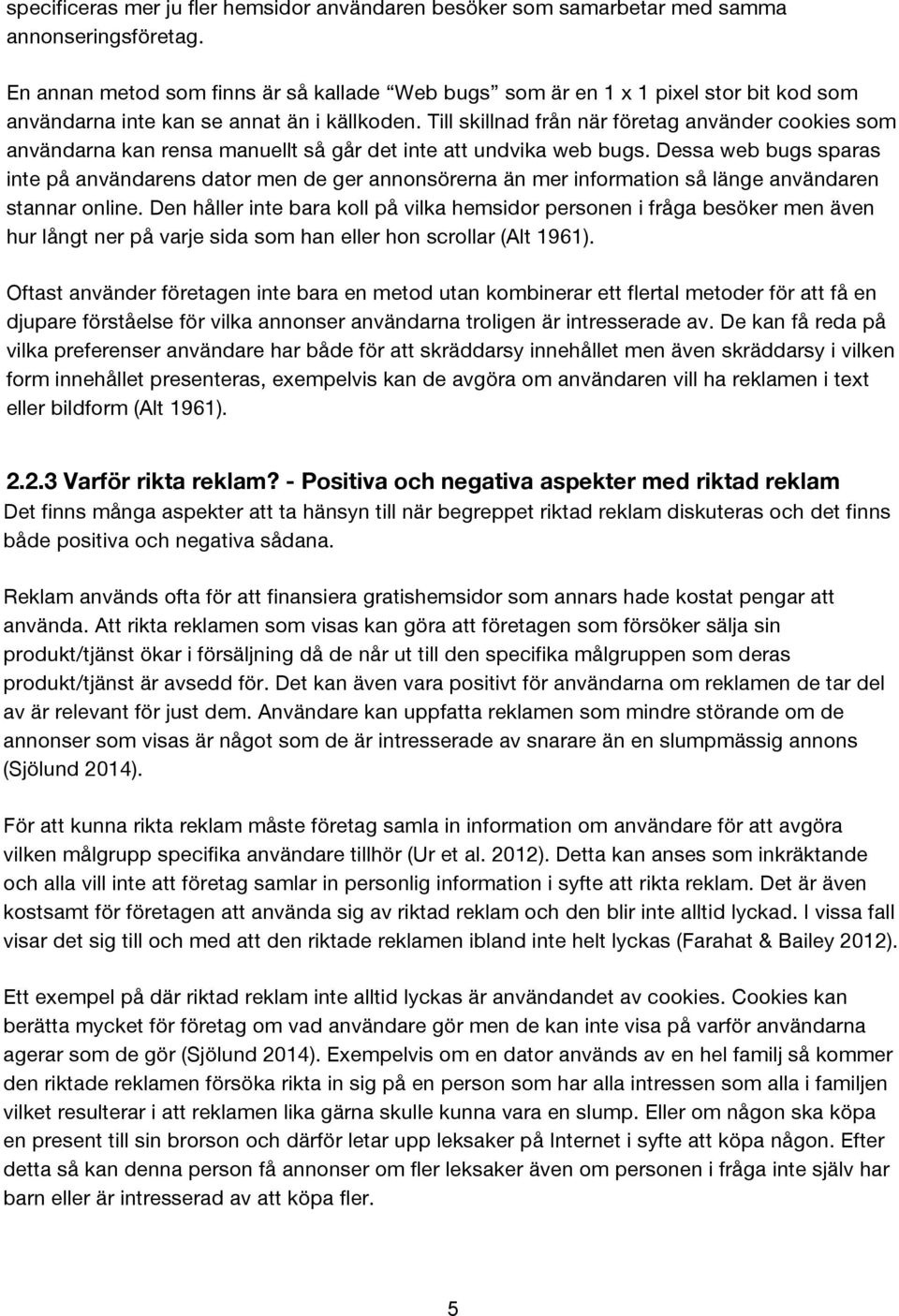 Till skillnad från när företag använder cookies som användarna kan rensa manuellt så går det inte att undvika web bugs.