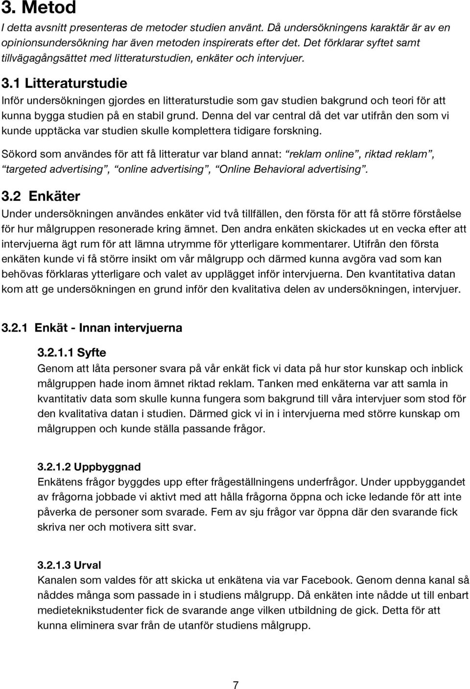 1 Litteraturstudie Inför undersökningen gjordes en litteraturstudie som gav studien bakgrund och teori för att kunna bygga studien på en stabil grund.